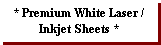 Text Box: * Premium White Laser / Inkjet Sheets *

